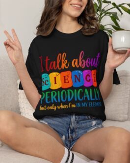 I Talk About Science Periodically T-shirt | Science Funny Tee